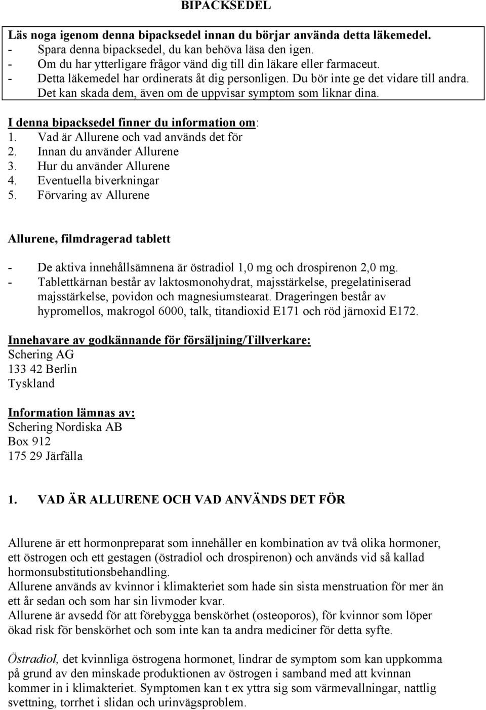 Det kan skada dem, även om de uppvisar symptom som liknar dina. I denna bipacksedel finner du information om: 1. Vad är Allurene och vad används det för 2. Innan du använder Allurene 3.