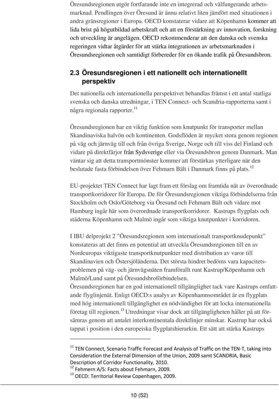 OECD rekommenderar att den danska och svenska regeringen vidtar åtgärder för att stärka integrationen av arbetsmarknaden i Öresundsregionen och samtidigt förbereder för en ökande trafik på