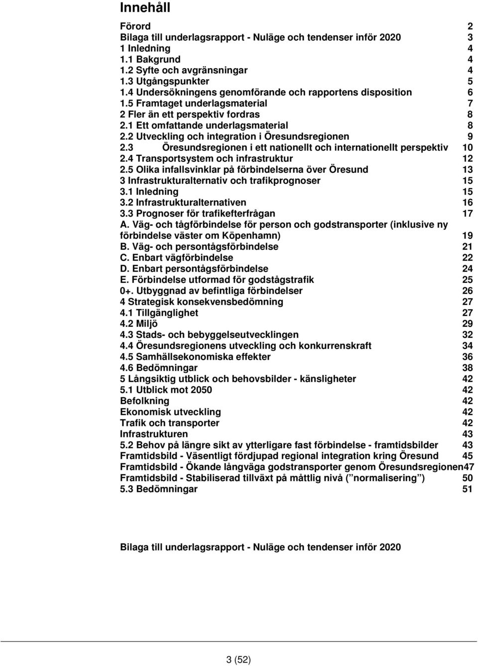 2 Utveckling och integration i Öresundsregionen 9 2.3 Öresundsregionen i ett nationellt och internationellt perspektiv 10 2.4 Transportsystem och infrastruktur 12 2.