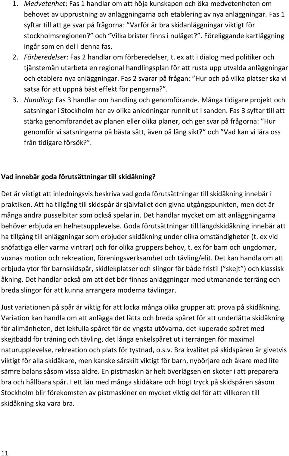 Förberedelser: Fas 2 handlar om förberedelser, t. ex att i dialog med politiker och tjänstemän utarbeta en regional handlingsplan för att rusta upp utvalda anläggningar och etablera nya anläggningar.