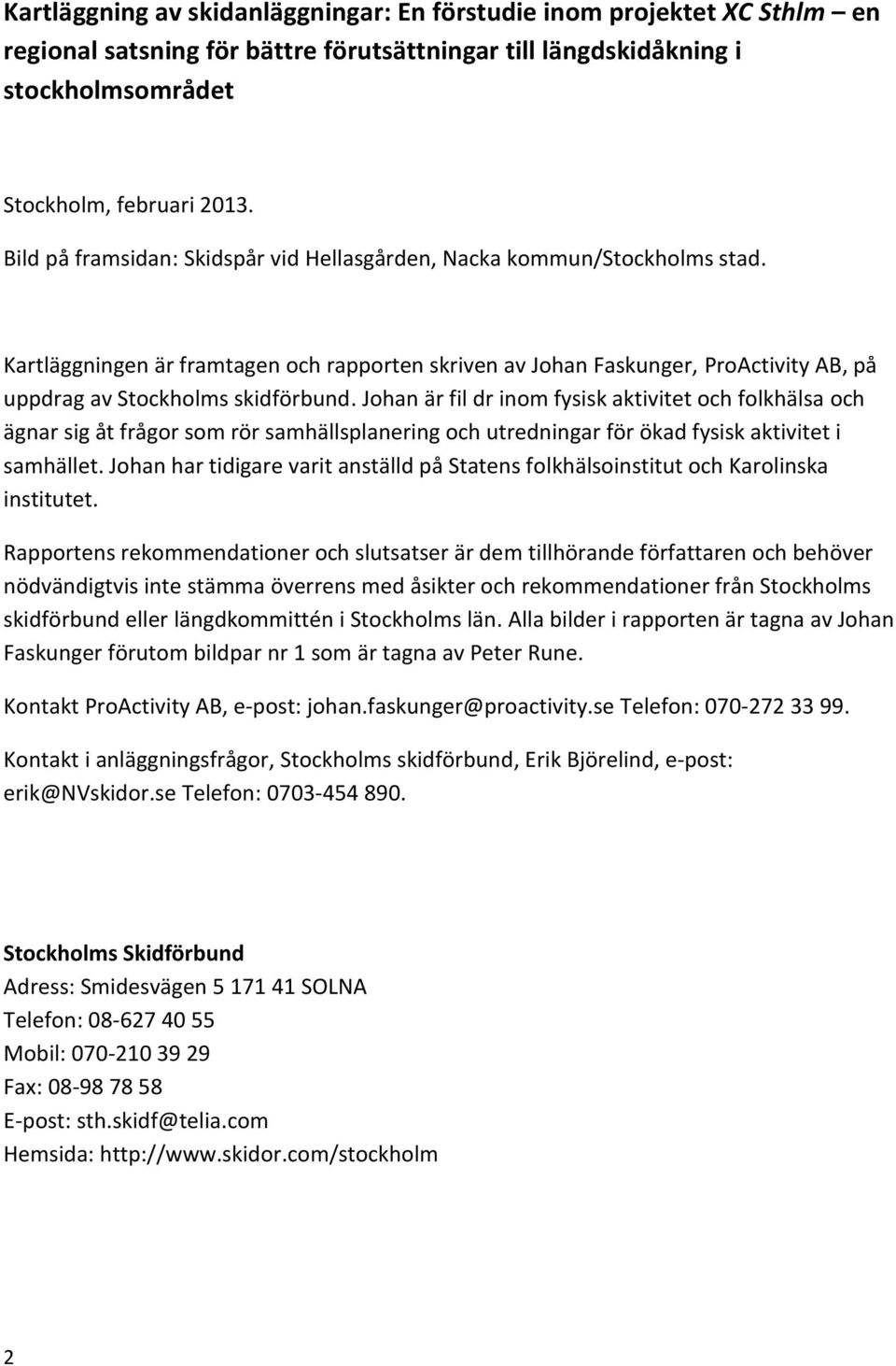 Johan är fil dr inom fysisk aktivitet och folkhälsa och ägnar sig åt frågor som rör samhällsplanering och utredningar för ökad fysisk aktivitet i samhället.