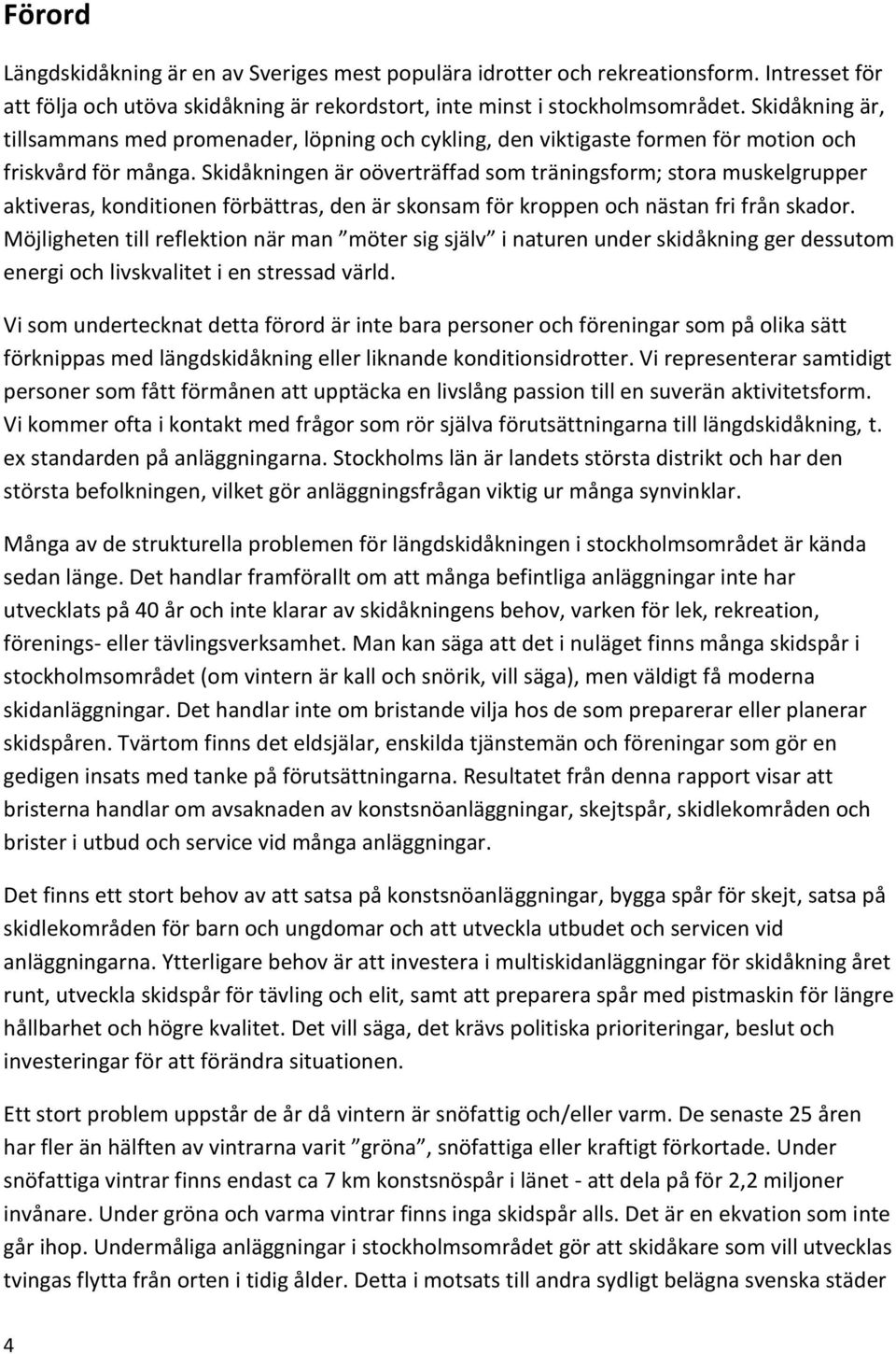 Skidåkningen är oöverträffad som träningsform; stora muskelgrupper aktiveras, konditionen förbättras, den är skonsam för kroppen och nästan fri från skador.