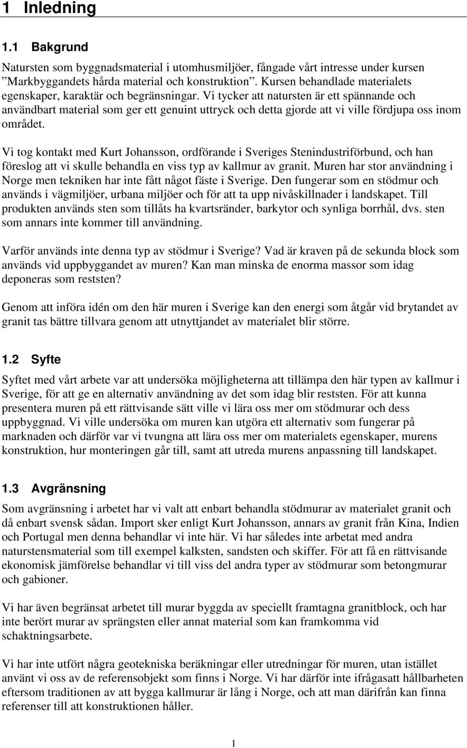 Vi tycker att natursten är ett spännande och användbart material som ger ett genuint uttryck och detta gjorde att vi ville fördjupa oss inom området.