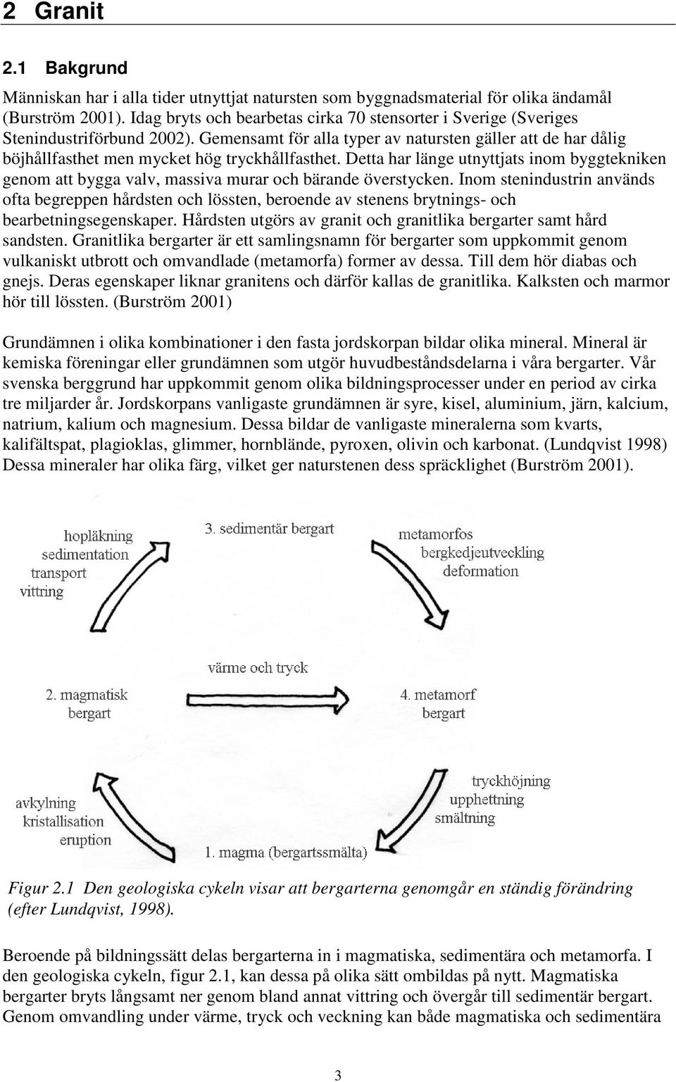 Gemensamt för alla typer av natursten gäller att de har dålig böjhållfasthet men mycket hög tryckhållfasthet.