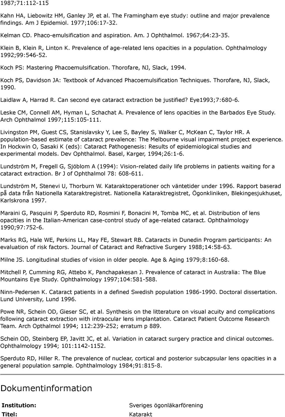 Koch PS: Mastering Phacoemulsification. Thorofare, NJ, Slack, 1994. Koch PS, Davidson JA: Textbook of Advanced Phacoemulsification Techniques. Thorofare, NJ, Slack, 1990. Laidlaw A, Harrad R.