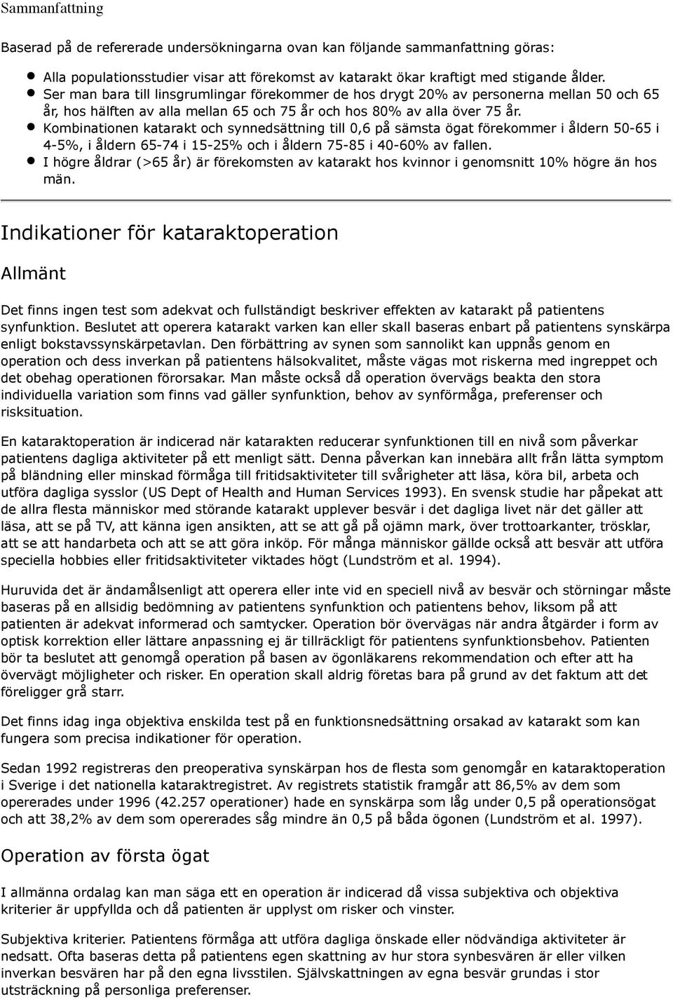 Kombinationen katarakt och synnedsättning till 0,6 på sämsta ögat förekommer i åldern 50-65 i 4-5%, i åldern 65-74 i 15-25% och i åldern 75-85 i 40-60% av fallen.