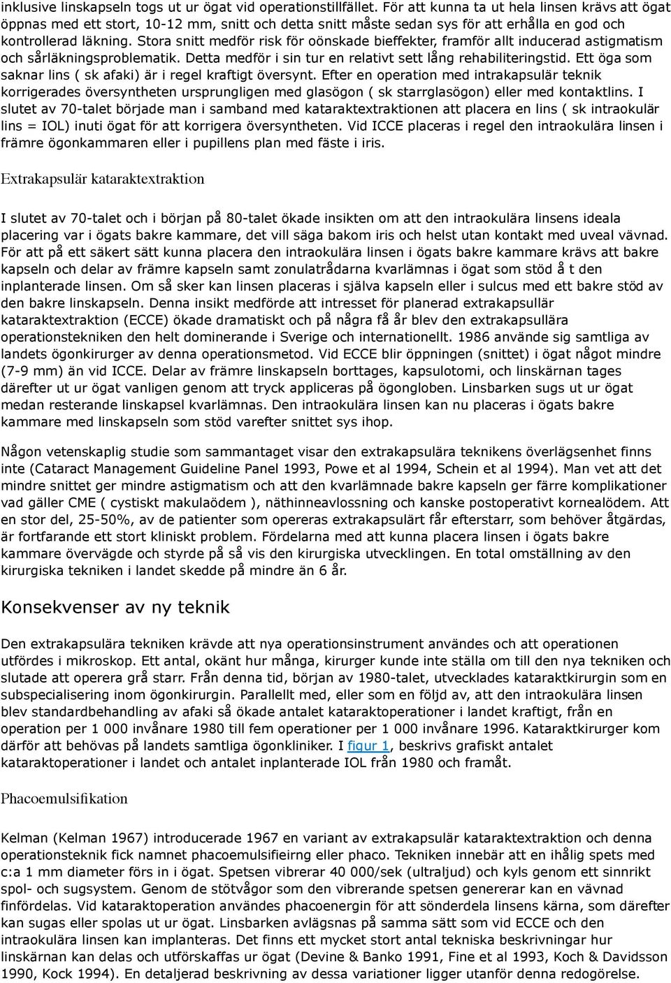 Stora snitt medför risk för oönskade bieffekter, framför allt inducerad astigmatism och sårläkningsproblematik. Detta medför i sin tur en relativt sett lång rehabiliteringstid.