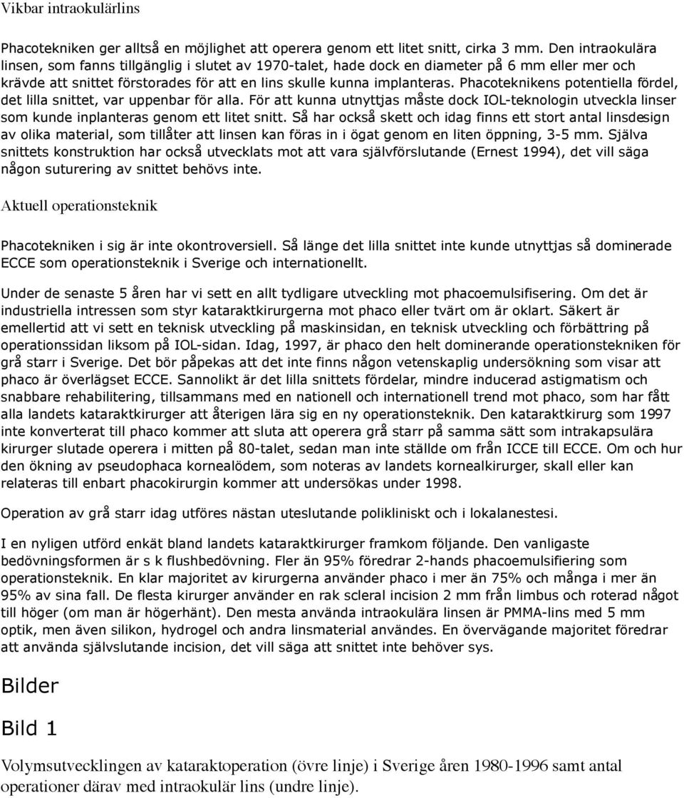 Phacoteknikens potentiella fördel, det lilla snittet, var uppenbar för alla. För att kunna utnyttjas måste dock IOL-teknologin utveckla linser som kunde inplanteras genom ett litet snitt.