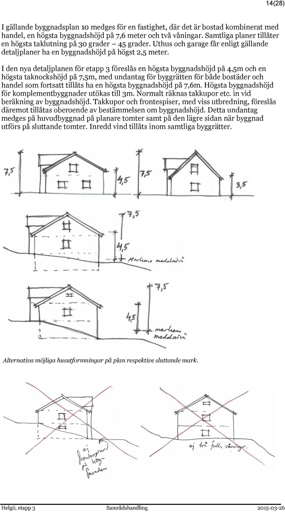 I den nya detaljplanen för etapp 3 föreslås en högsta byggnadshöjd på 4,5m och en högsta taknockshöjd på 7,5m, med undantag för byggrätten för både bostäder och handel som fortsatt tillåts ha en