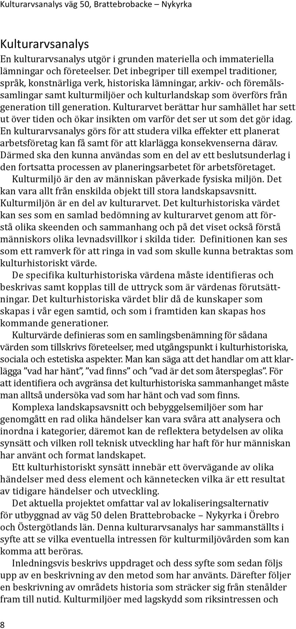 generation. Kulturarvet berättar hur samhället har sett ut över tiden och ökar insikten om varför det ser ut som det gör idag.