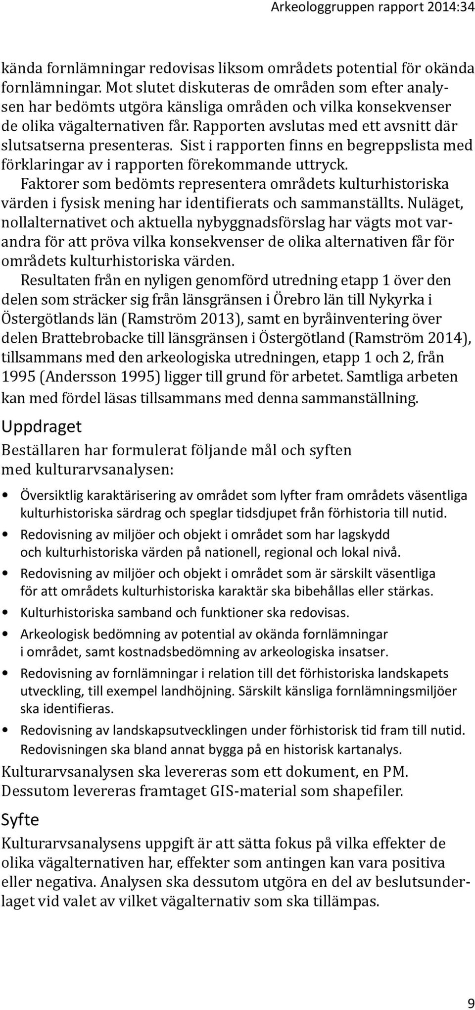 Rapporten avslutas med ett avsnitt där slutsatserna presenteras. Sist i rapporten finns en begreppslista med förklaringar av i rapporten förekommande uttryck.