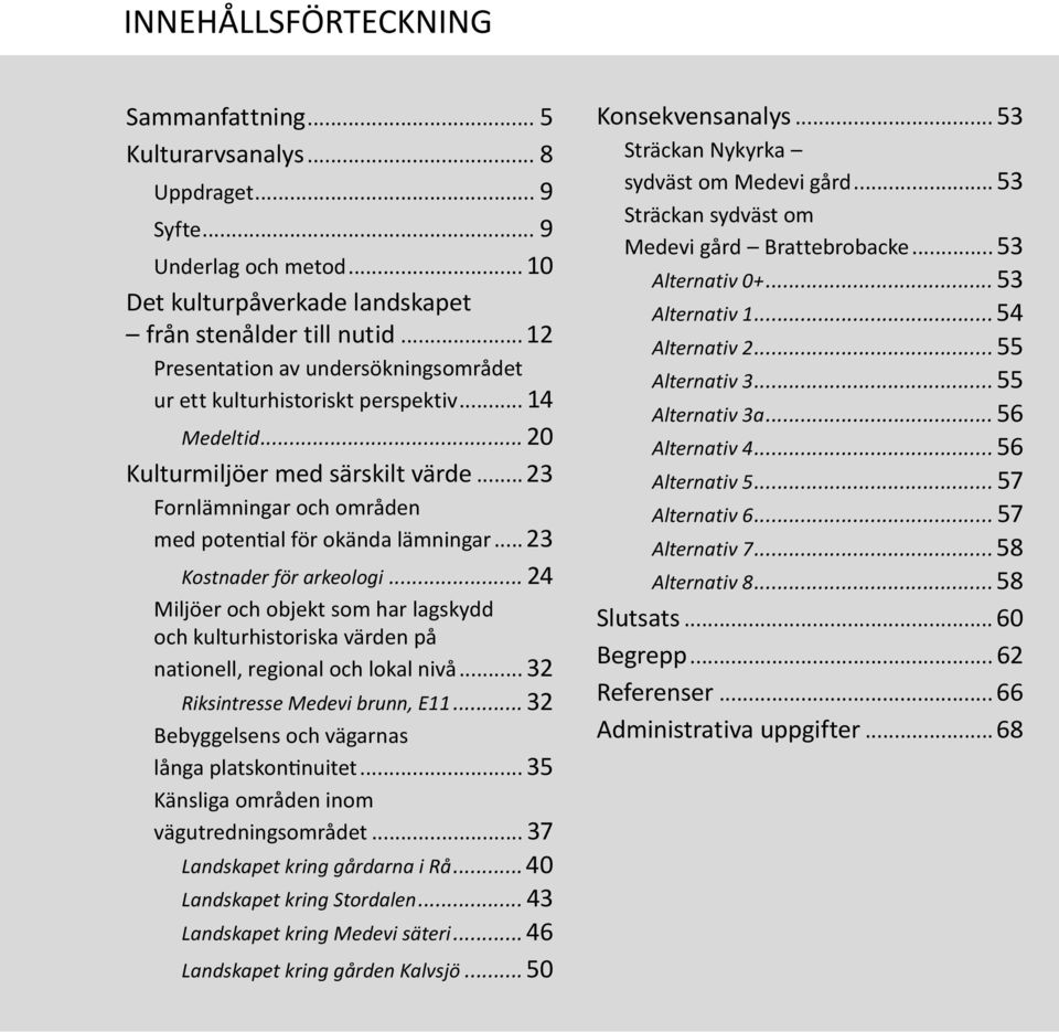 .. 23 Kostnader för arkeologi... 24 Miljöer och objekt som har lagskydd och kulturhistoriska värden på nationell, regional och lokal nivå... 32 Riksintresse Medevi brunn, E11.