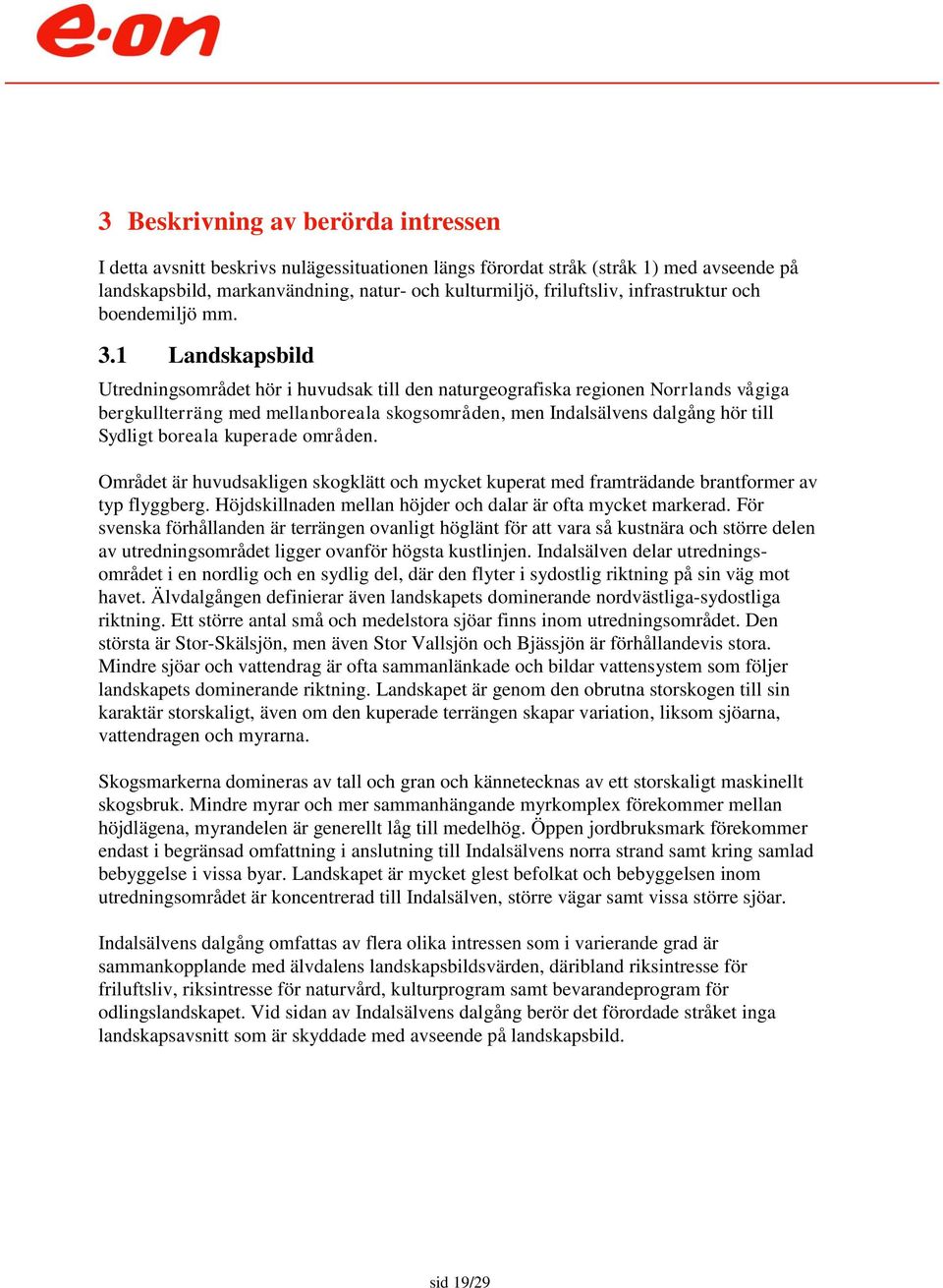 1 Landskapsbild Utredningsområdet hör i huvudsak till den naturgeografiska regionen Norrlands vågiga bergkullterräng med mellanboreala skogsområden, men Indalsälvens dalgång hör till Sydligt boreala