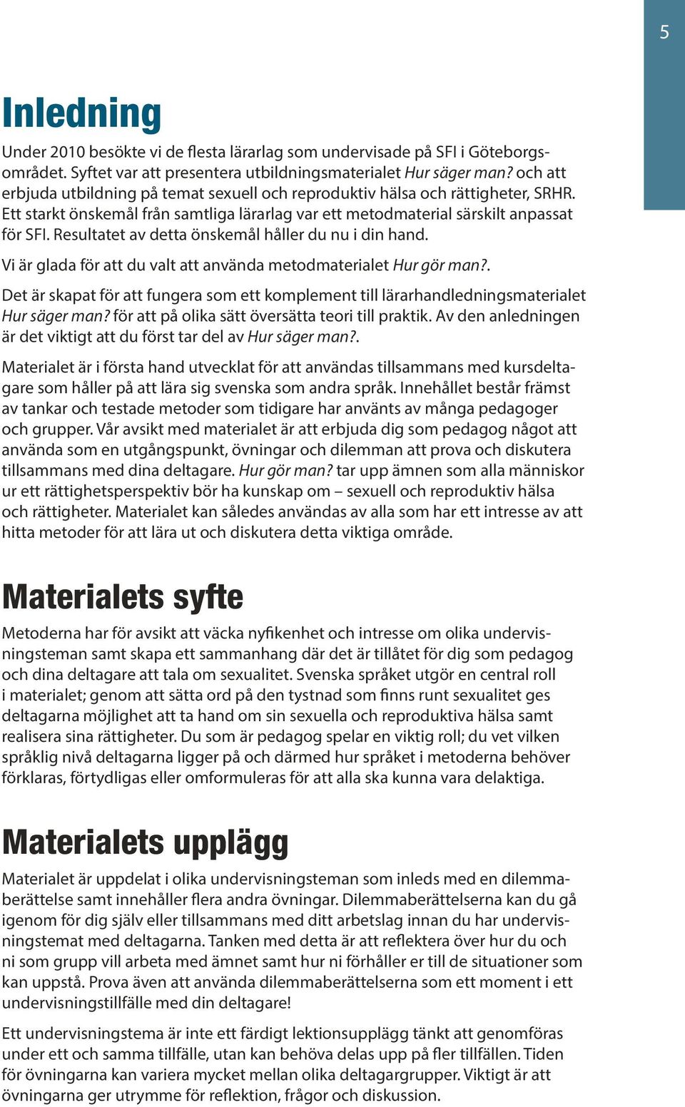 Resultatet av detta önskemål håller du nu i din hand. Vi är glada för att du valt att använda metodmaterialet Hur gör man?