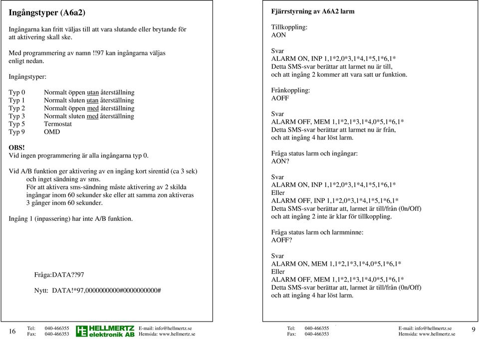 Vid ingen programmering är alla ingångarna typ 0. Vid A/B funktion ger aktivering av en ingång kort sirentid (ca 3 sek) och inget sändning av sms.