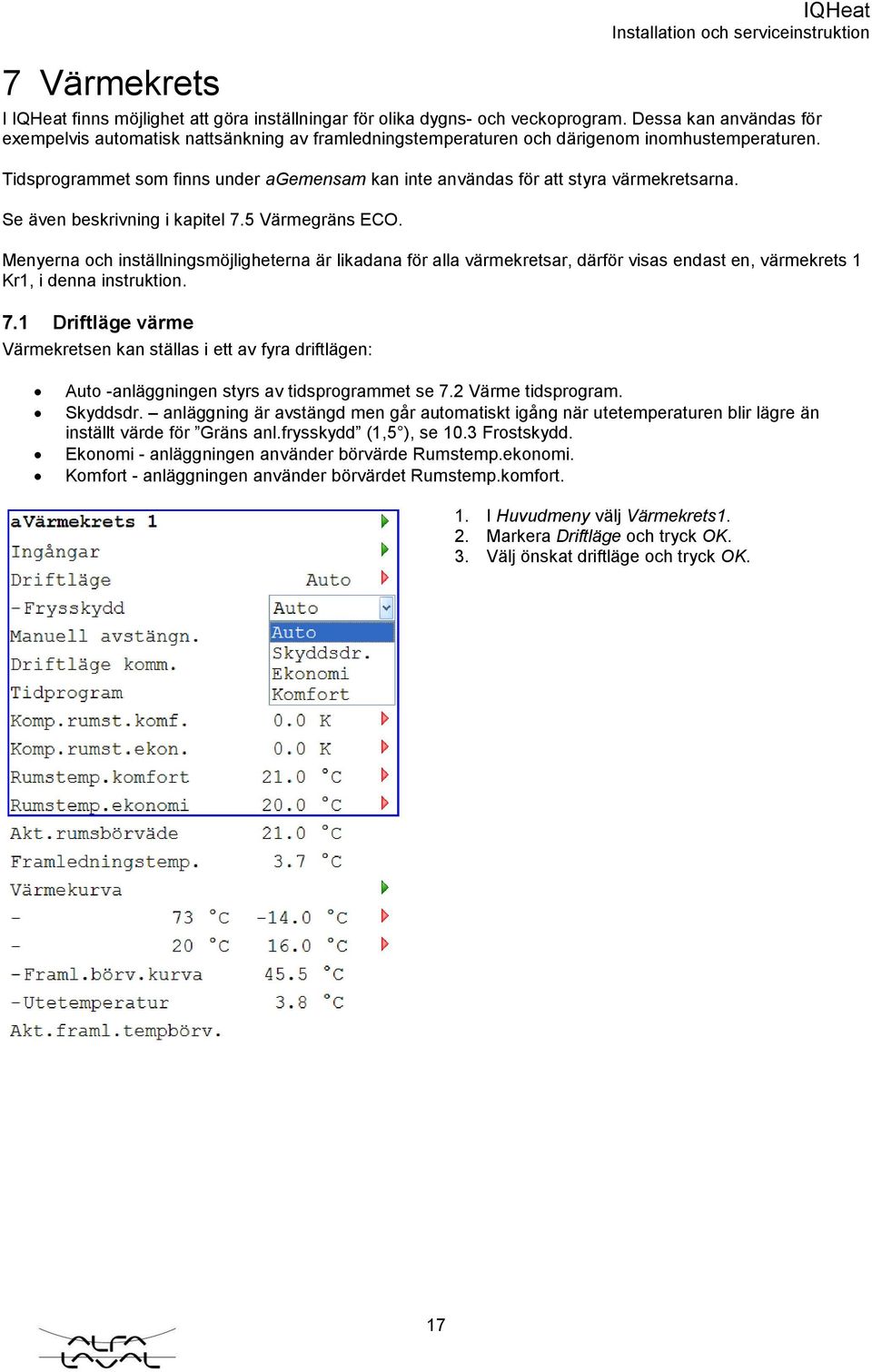 Tidsprogrammet som finns under agemensam kan inte användas för att styra värmekretsarna. Se även beskrivning i kapitel 7.5 Värmegräns ECO.