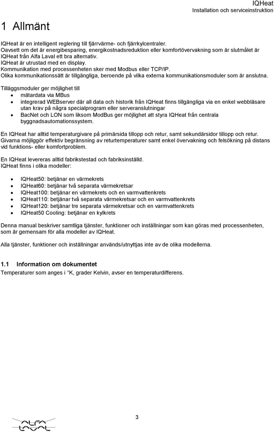 Kommunikation med processenheten sker med Modbus eller TCP/IP. Olika kommunikationssätt är tillgängliga, beroende på vilka externa kommunikationsmoduler som är anslutna.