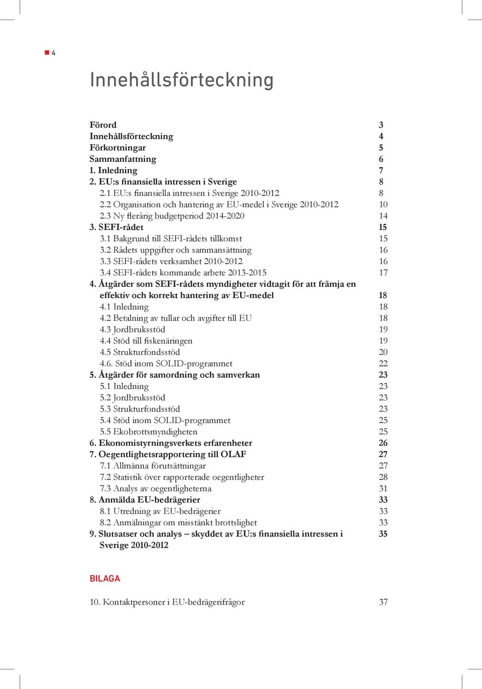 2 Rådets uppgifter och sammansättning 16 3.3 SEFI-rådets verksamhet 2010-2012 16 3.4 SEFI-rådets kommande arbete 2013-2015 17 4.