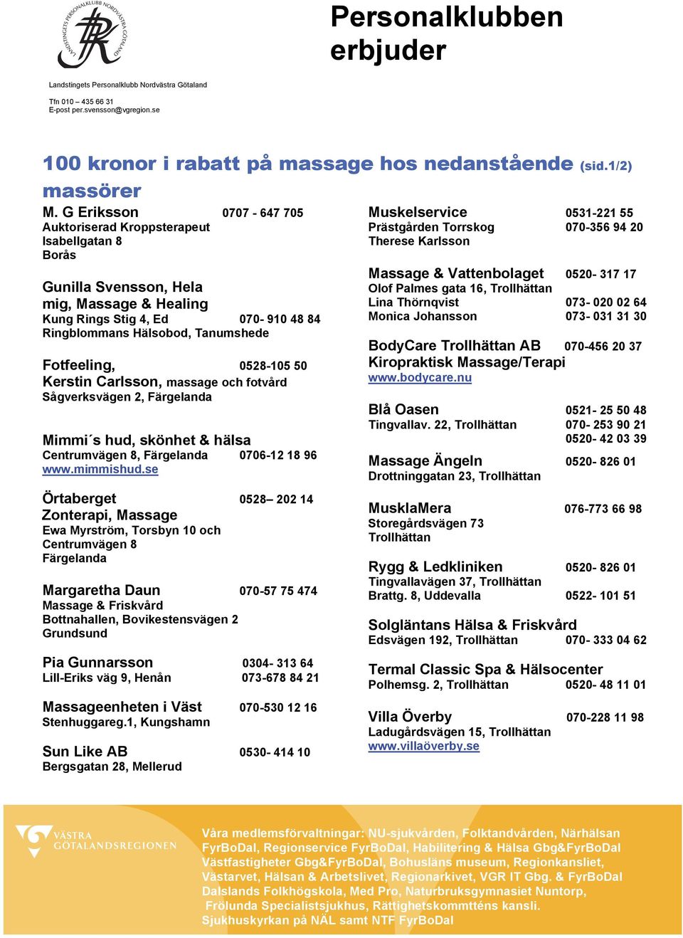 Fotfeeling, 0528-105 50 Kerstin Carlsson, massage och fotvård Sågverksvägen 2, Färgelanda Mimmi s hud, skönhet & hälsa Centrumvägen 8, Färgelanda 0706-12 18 96 www.mimmishud.