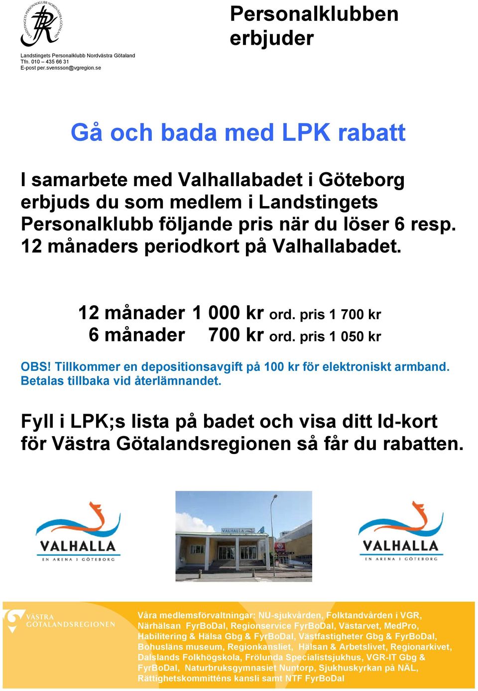 12 månaders periodkort på Valhallabadet. 12 månader 1 000 kr ord. pris 1 700 kr 6 månader 700 kr ord. pris 1 050 kr OBS! Tillkommer en depositionsavgift på 100 kr för elektroniskt armband.