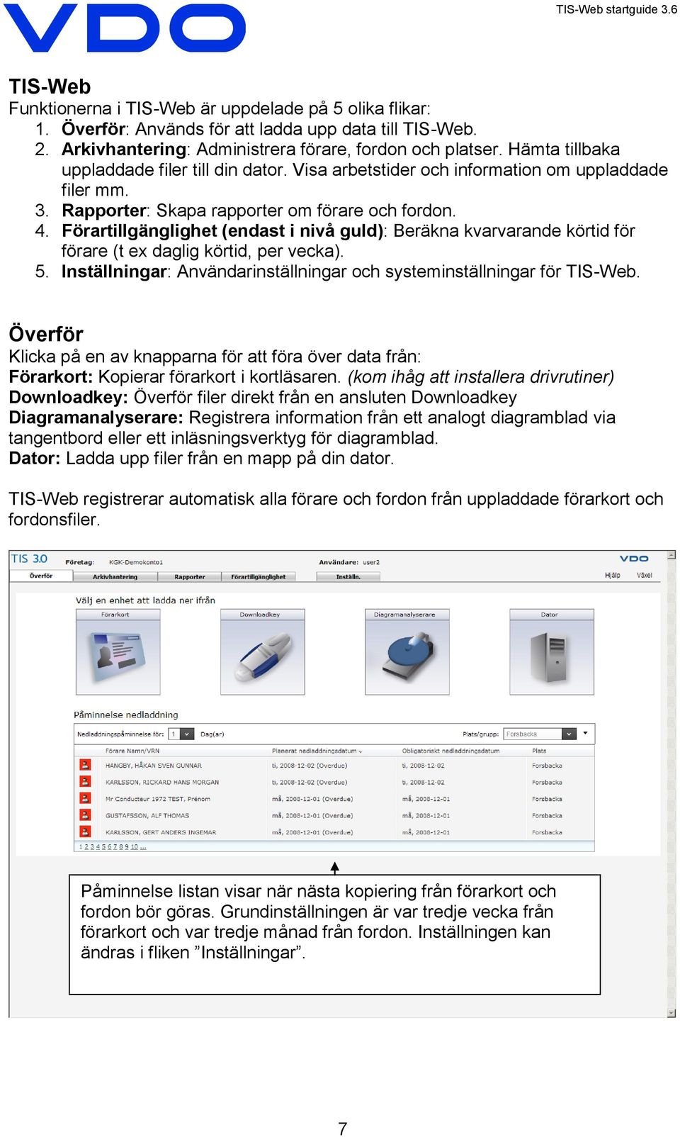 Förartillgänglighet (endast i nivå guld): Beräkna kvarvarande körtid för förare (t ex daglig körtid, per vecka). 5. Inställningar: Användarinställningar och systeminställningar för TIS-Web.