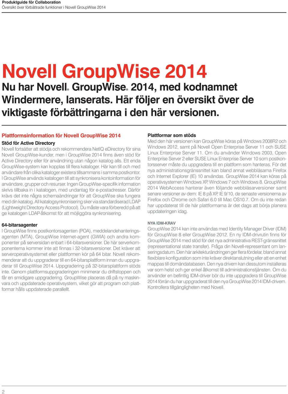 Plattformsinformation för Novell GroupWise 2014 Stöd för Active Directory Novell fortsätter att stödja och rekommendera NetIQ edirectory för sina Novell GroupWise-kunder, men i GroupWise 2014 finns