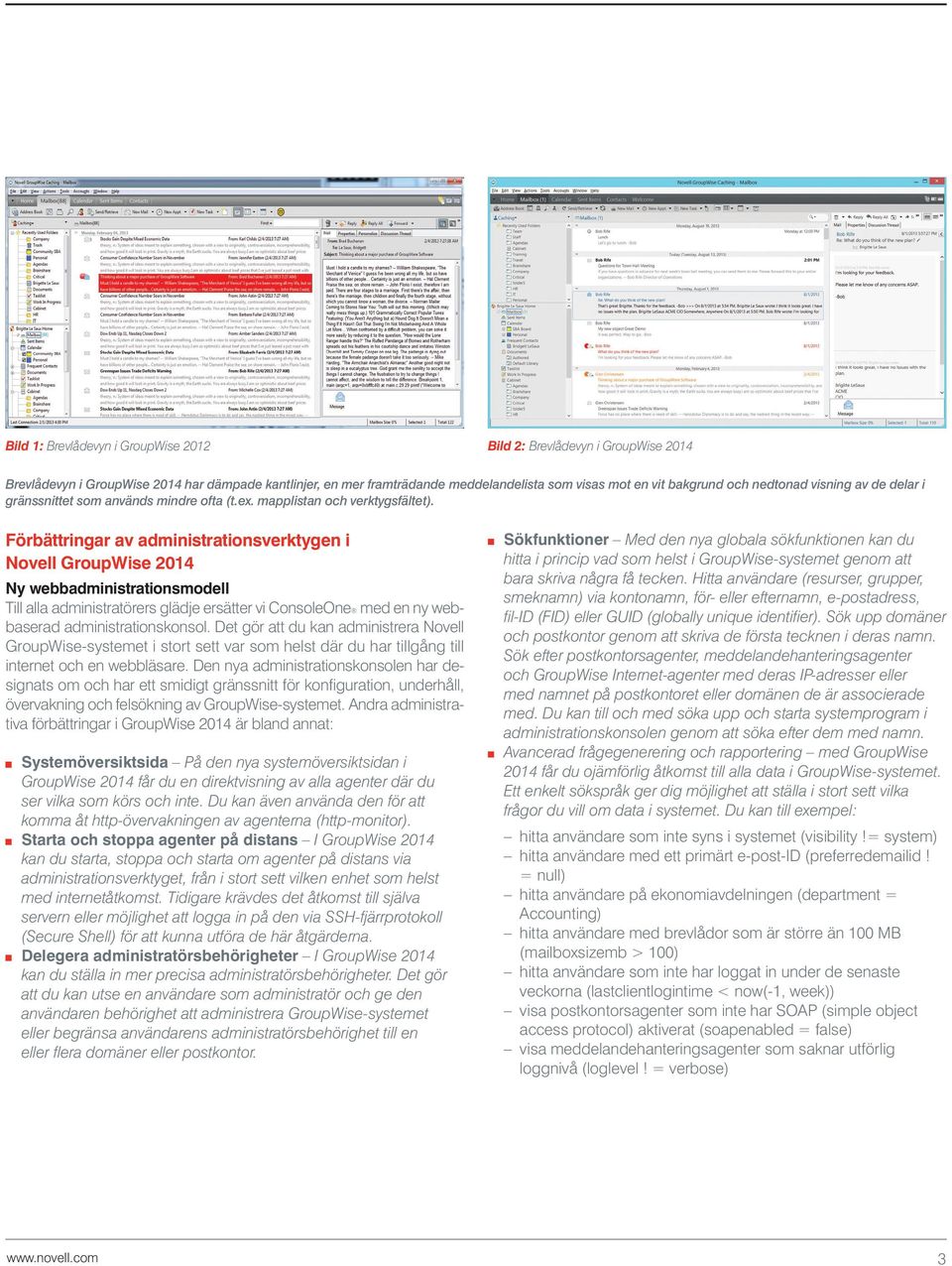 Förbättringar av administrationsverktygen i Novell GroupWise 2014 Ny webbadministrationsmodell Till alla administratörers glädje ersätter vi ConsoleOne med en ny webbaserad administrationskonsol.