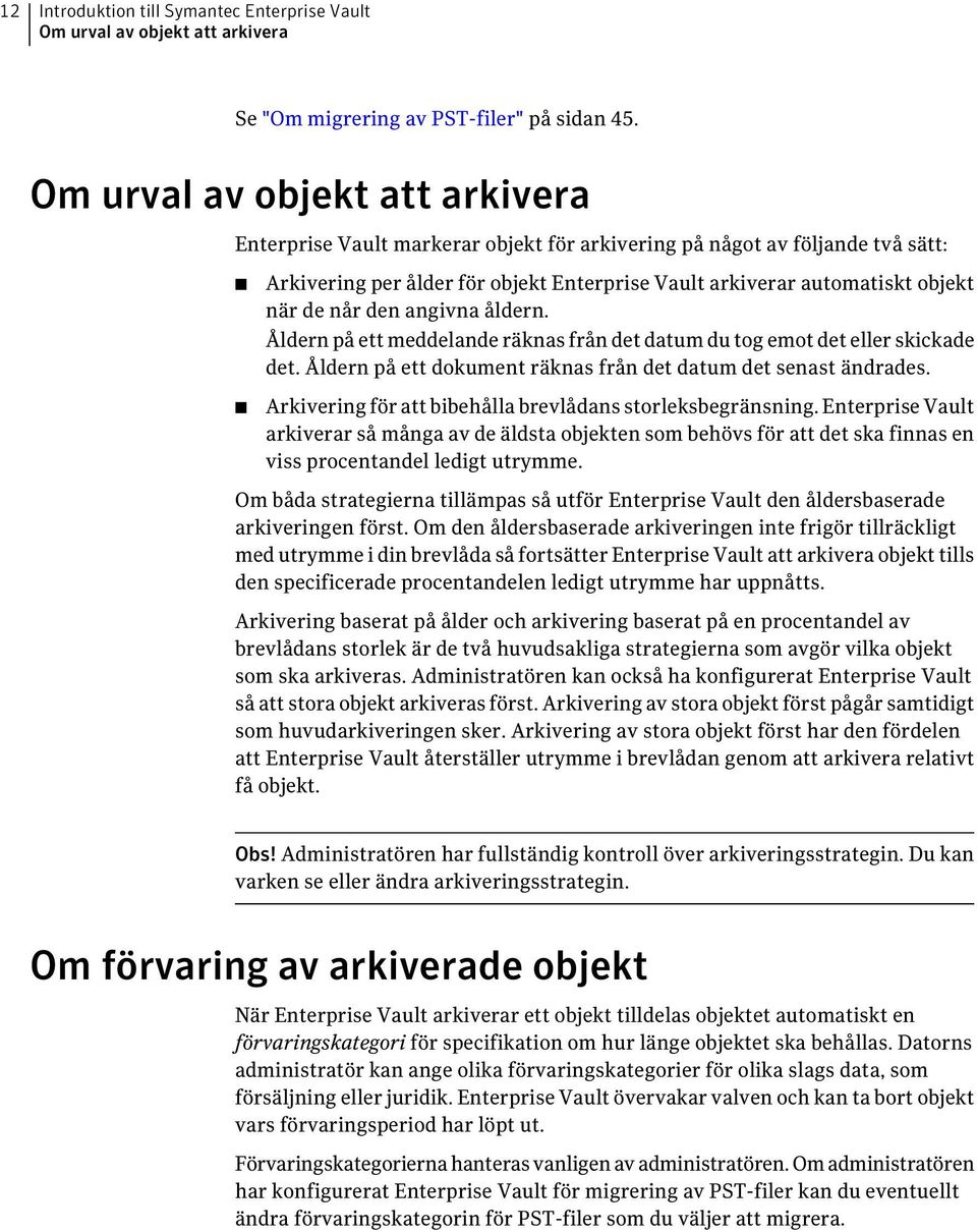 den angivna åldern. Åldern på ett meddelande räknas från det datum du tog emot det eller skickade det. Åldern på ett dokument räknas från det datum det senast ändrades.