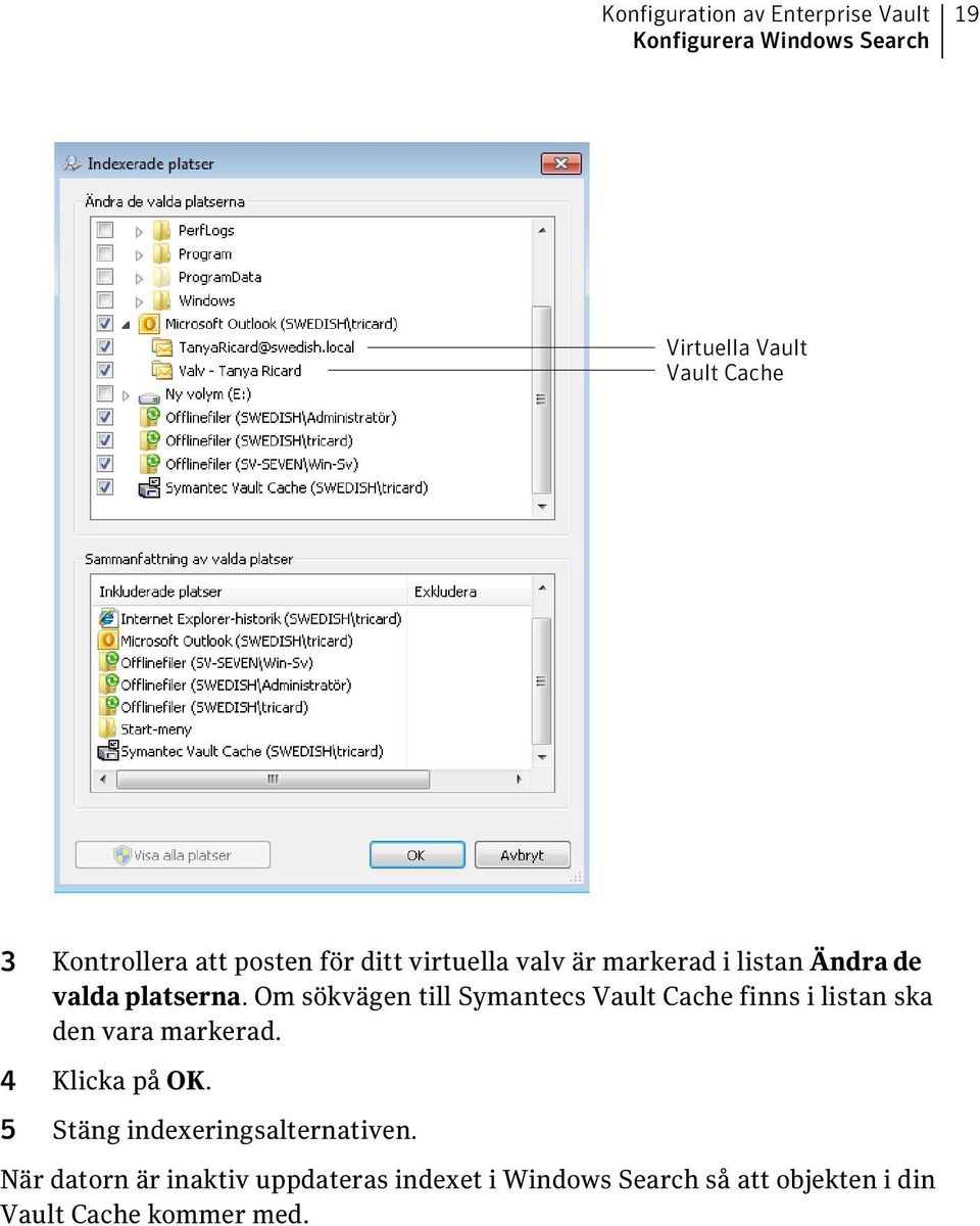 Om sökvägen till Symantecs Vault Cache finns i listan ska den vara markerad. 4 Klicka på OK.