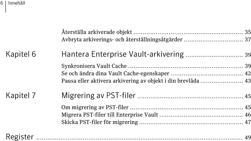 .. 39 Se och ändra dina Vault Cache-egenskaper... 42 Pausa eller aktivera arkivering av objekt i din brevlåda.