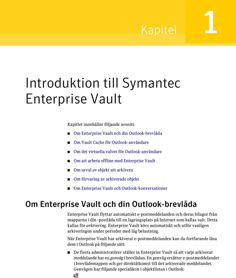 och din Outlook-brevlåda Enterprise Vault flyttar automatiskt e-postmeddelanden och deras bilagor från mapparna i din -postlåda till en lagringsplats på Internet som kallas valv.