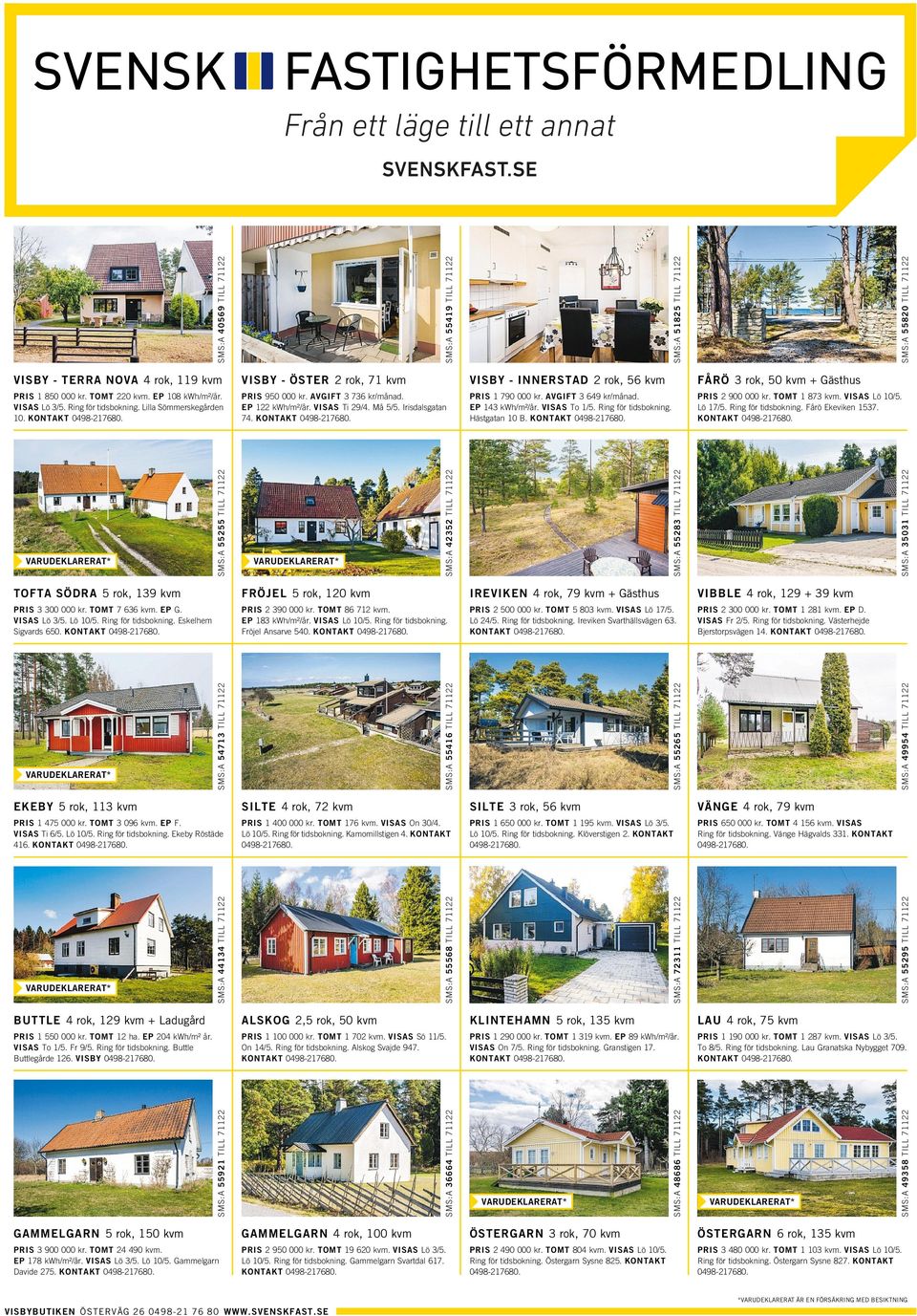 Ring för tidsbokning. Fårö Ekeviken 1537. KONTAKT 0498-217680. SMS:A 55419 TILL 71122 VISBY -ÖSTER 2rok, 71 kvm PRIS 950 000 kr. AVGIFT 3736 kr/månad. EP 122 kwh/m²/år. VISAS Ti 29/4. Må 5/5.