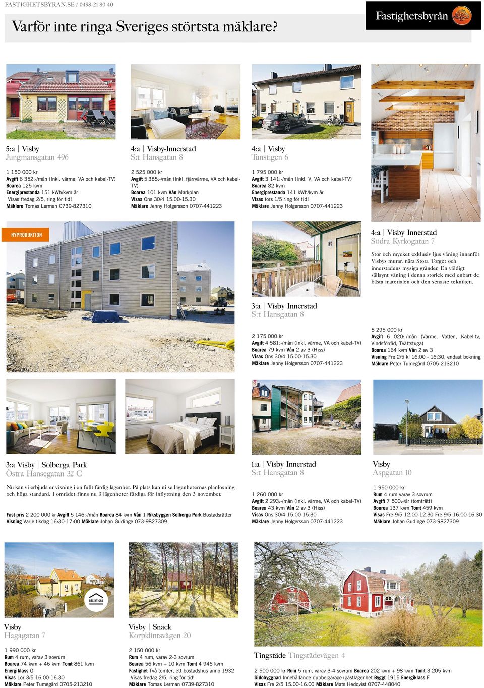 värme, VA och kabel-tv) Boarea 125 kvm Energiprestanda 151 kwh/kvm år Visas fredag 2/5, ring för tid! Mäklare Tomas Lerman 0739-827310 2 525 000 kr Avgift 5 385:-/mån (Inkl.