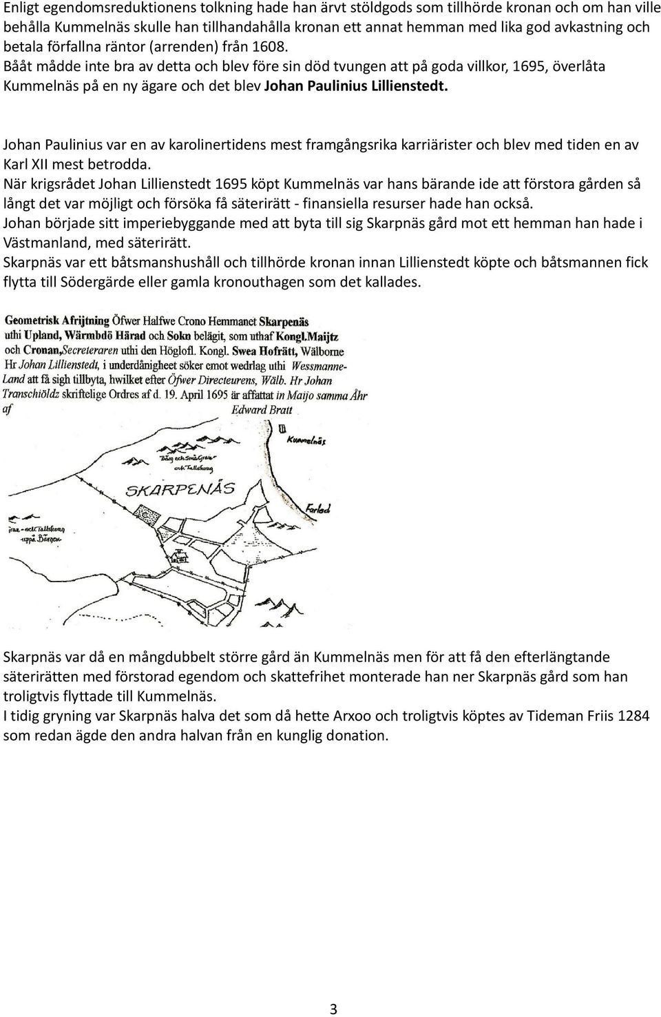 Bååt mådde inte bra av detta och blev före sin död tvungen att på goda villkor, 1695, överlåta Kummelnäs på en ny ägare och det blev Johan Paulinius Lillienstedt.