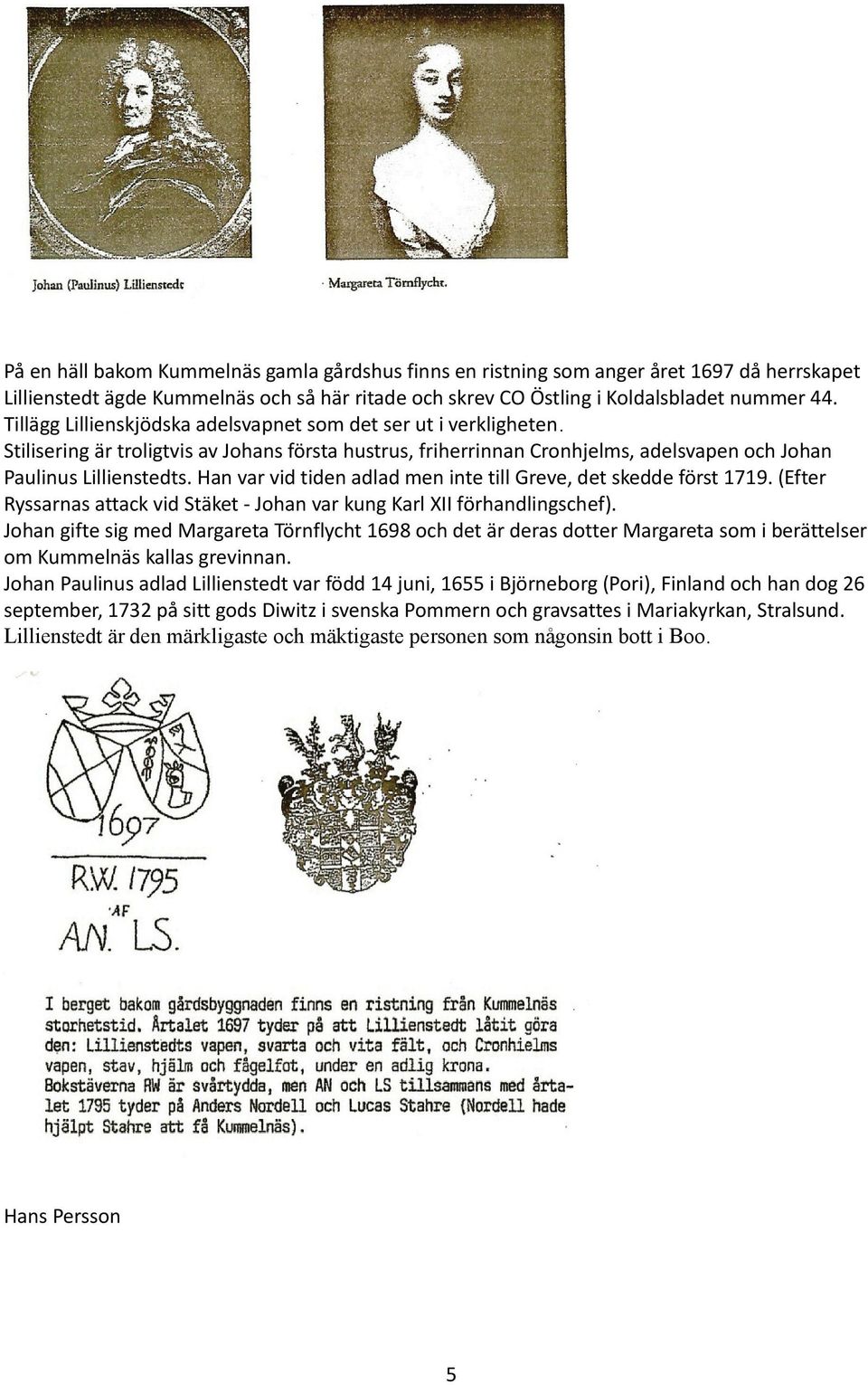 Han var vid tiden adlad men inte till Greve, det skedde först 1719. (Efter Ryssarnas attack vid Stäket - Johan var kung Karl XII förhandlingschef).