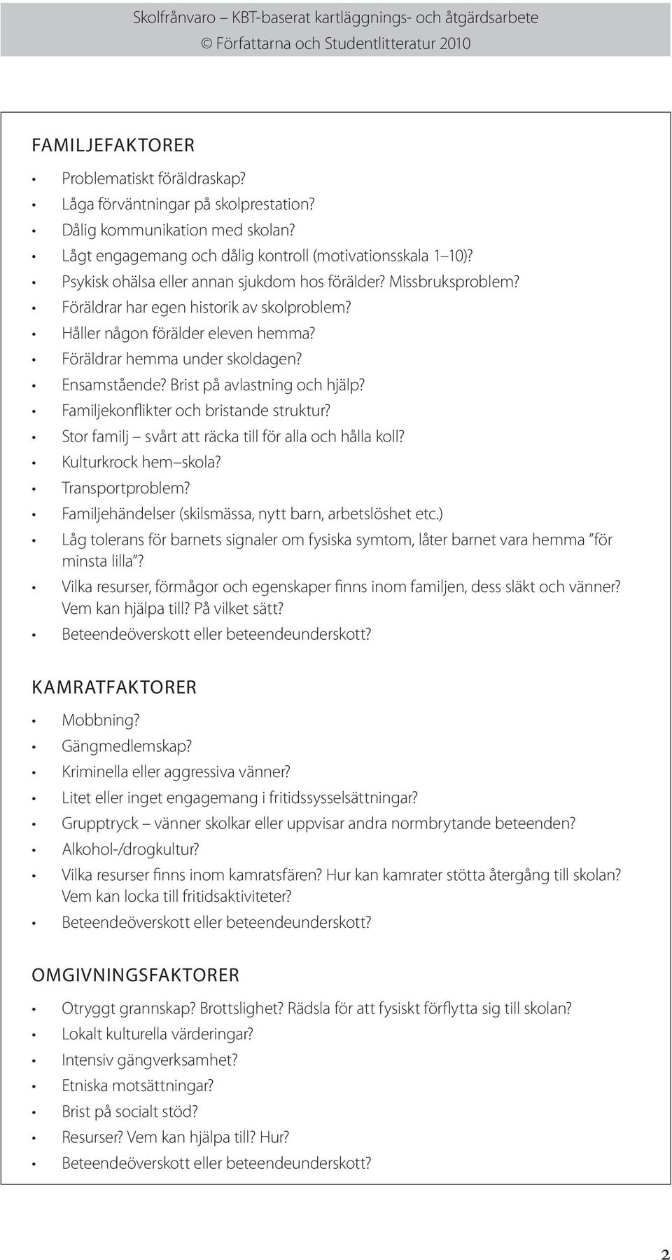 Brist på avlastning och hjälp? Familjekonflikter och bristande struktur? Stor familj svårt att räcka till för alla och hålla koll? Kulturkrock hem skola? Transportproblem?