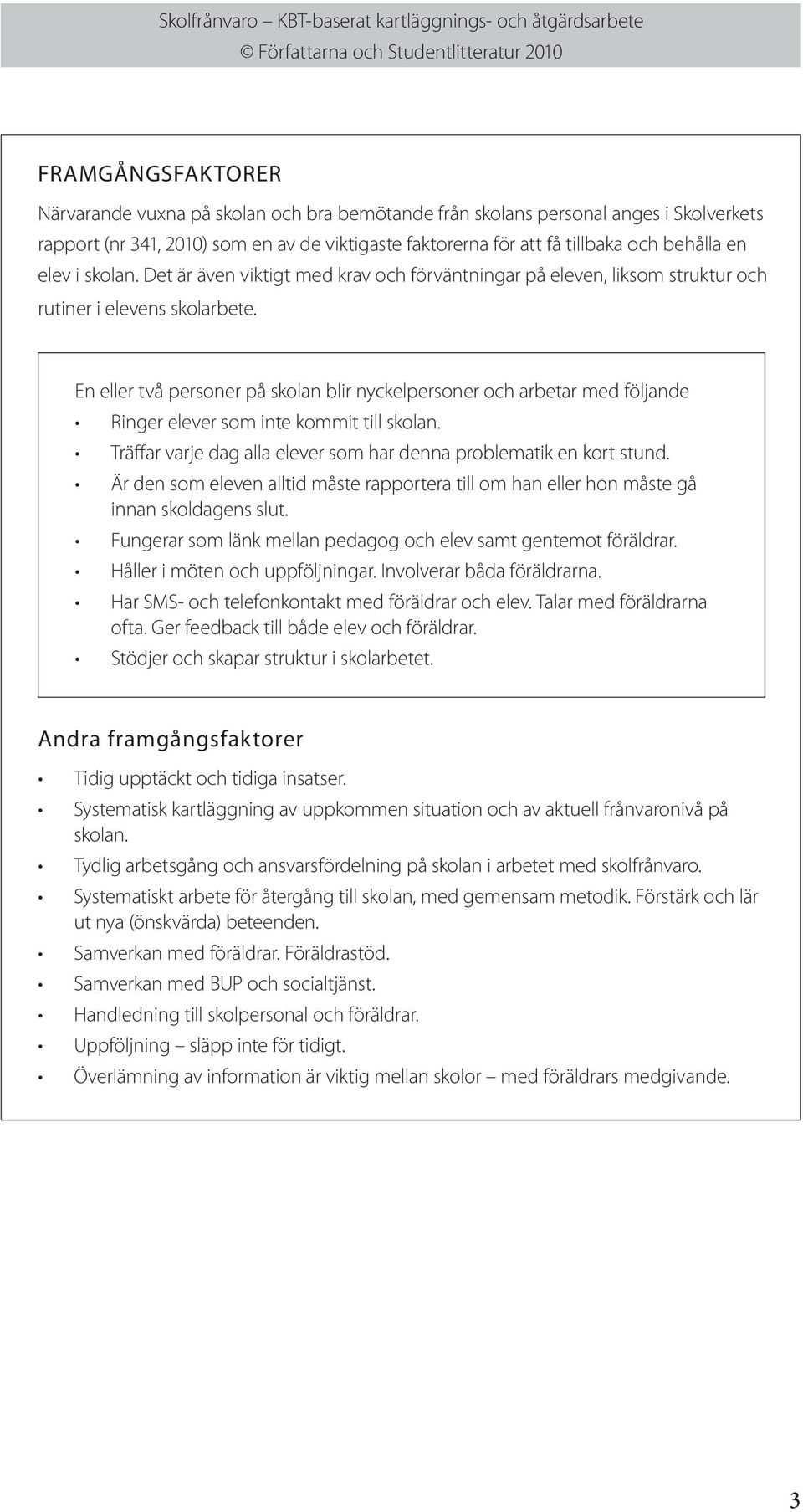 En eller två personer på skolan blir nyckelpersoner och arbetar med följande Ringer elever som inte kommit till skolan. Träffar varje dag alla elever som har denna problematik en kort stund.