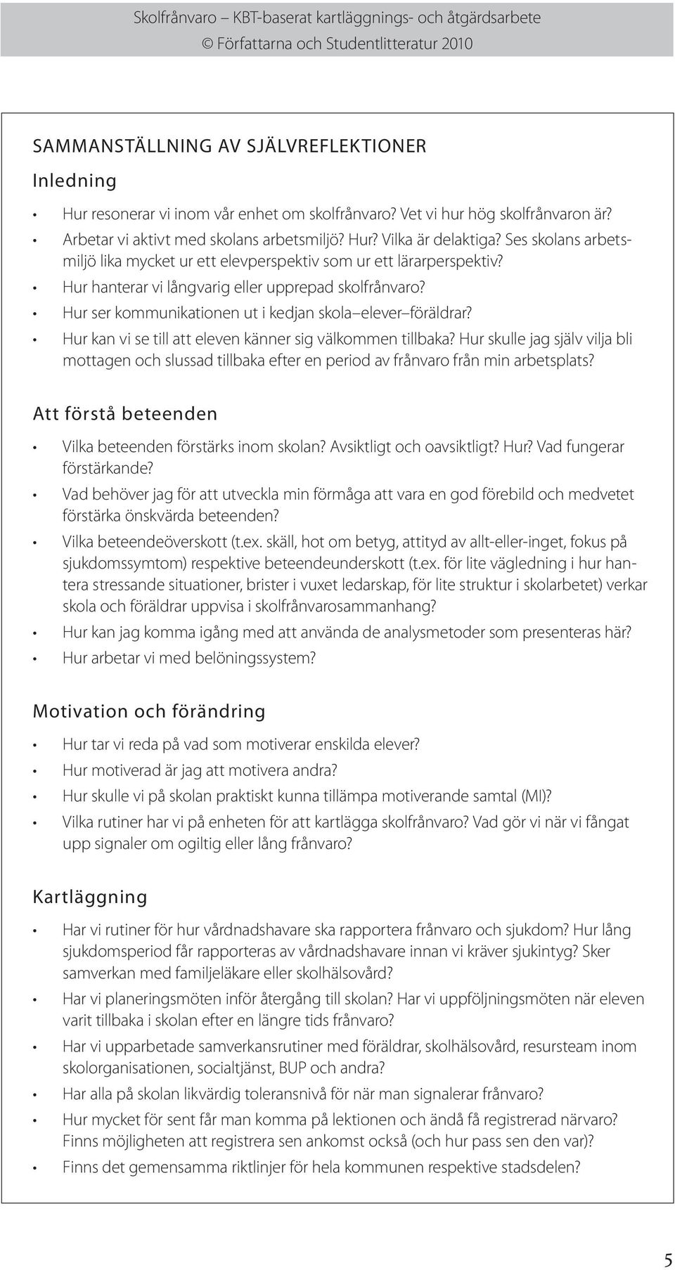 Hur kan vi se till att eleven känner sig välkommen tillbaka? Hur skulle jag själv vilja bli mottagen och slussad tillbaka efter en period av frånvaro från min arbetsplats?