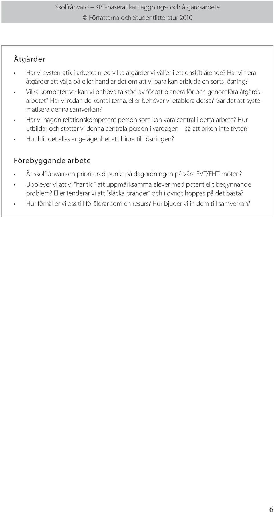 Har vi någon relationskompetent person som kan vara central i detta arbete? Hur utbildar och stöttar vi denna centrala person i vardagen så att orken inte tryter?