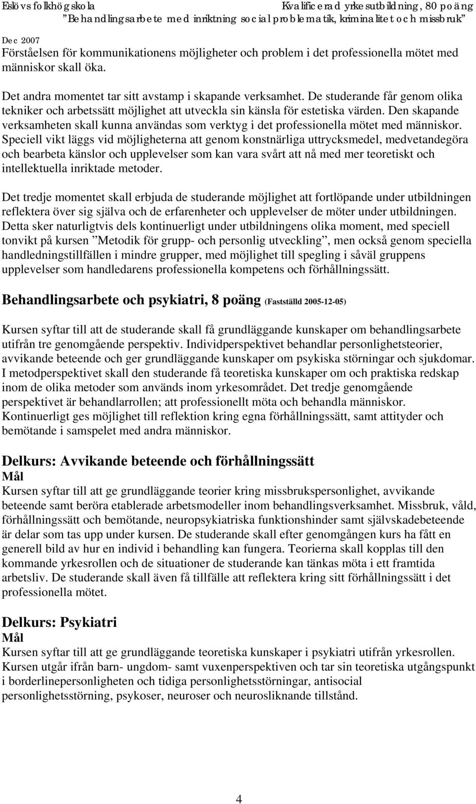 Den skapande verksamheten skall kunna användas som verktyg i det professionella mötet med människor.