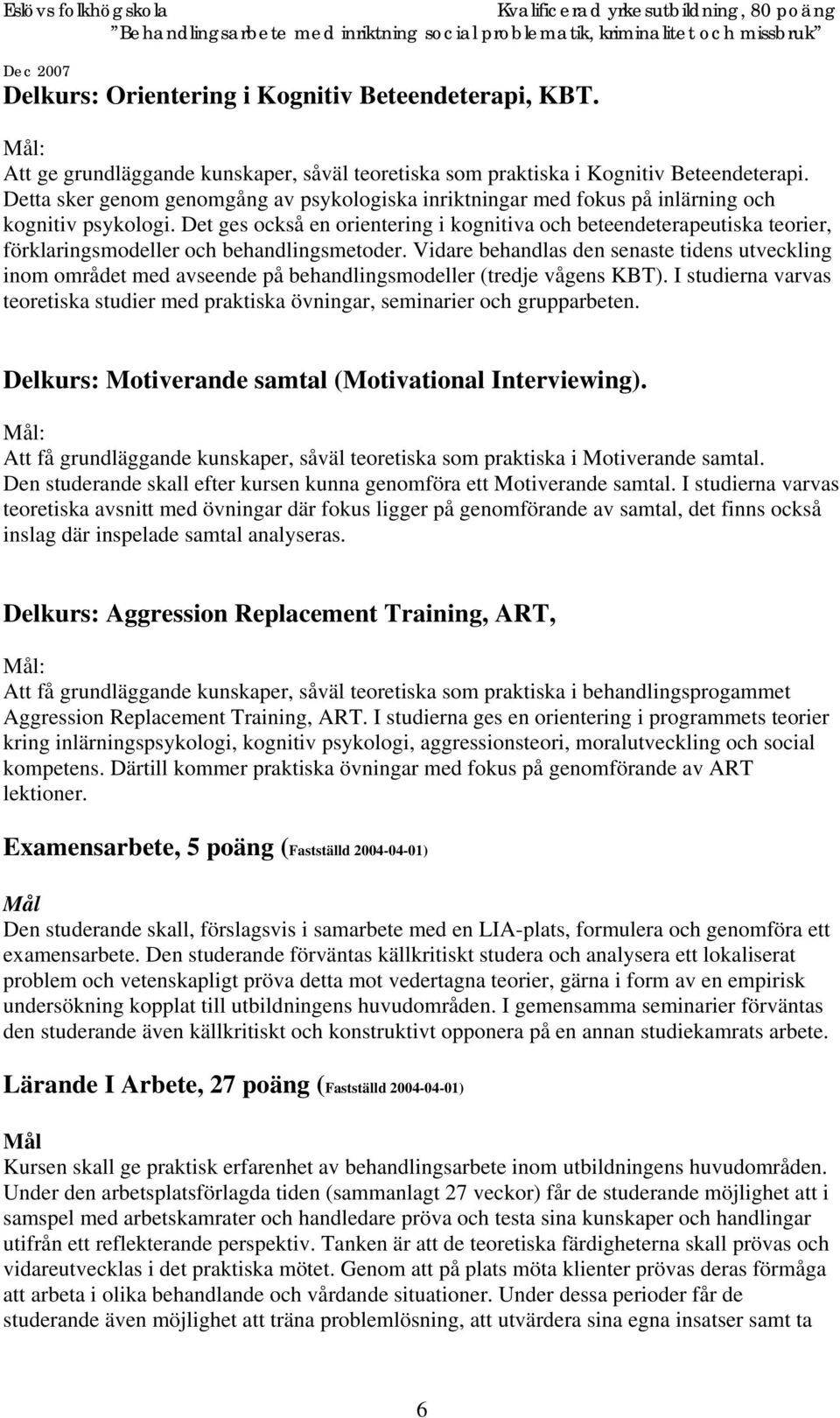 Det ges också en orientering i kognitiva och beteendeterapeutiska teorier, förklaringsmodeller och behandlingsmetoder.