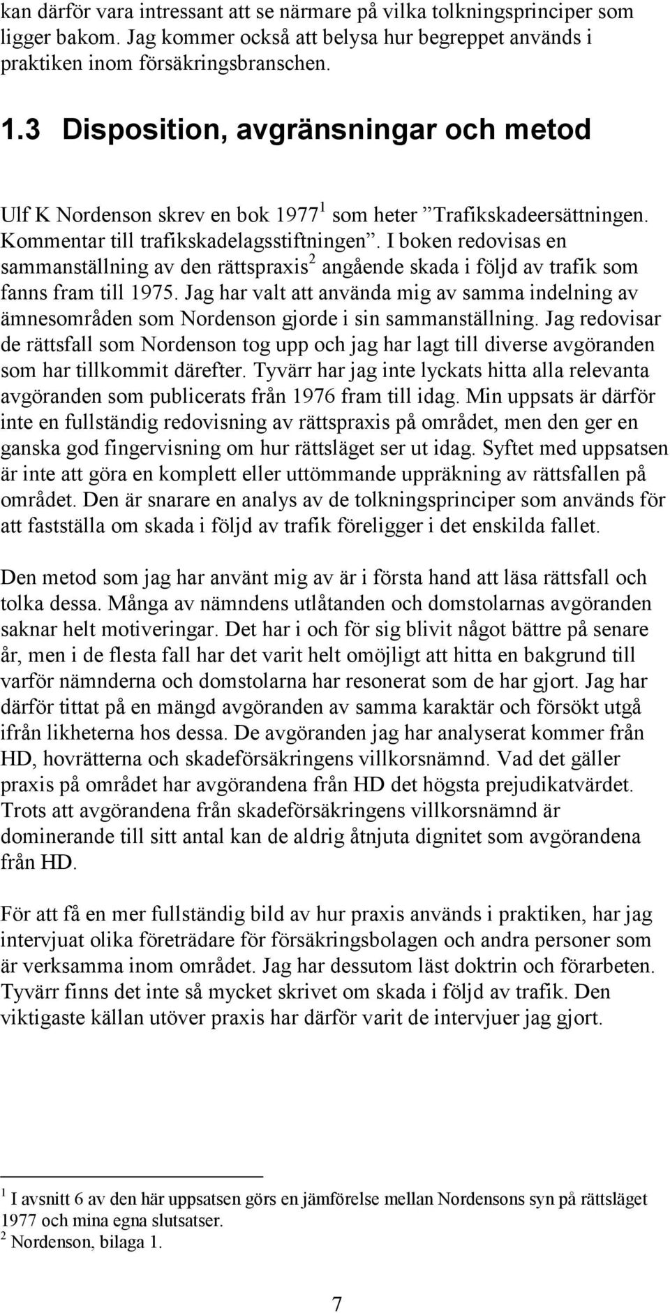 I boken redovisas en sammanställning av den rättspraxis 2 angående skada i följd av trafik som fanns fram till 1975.