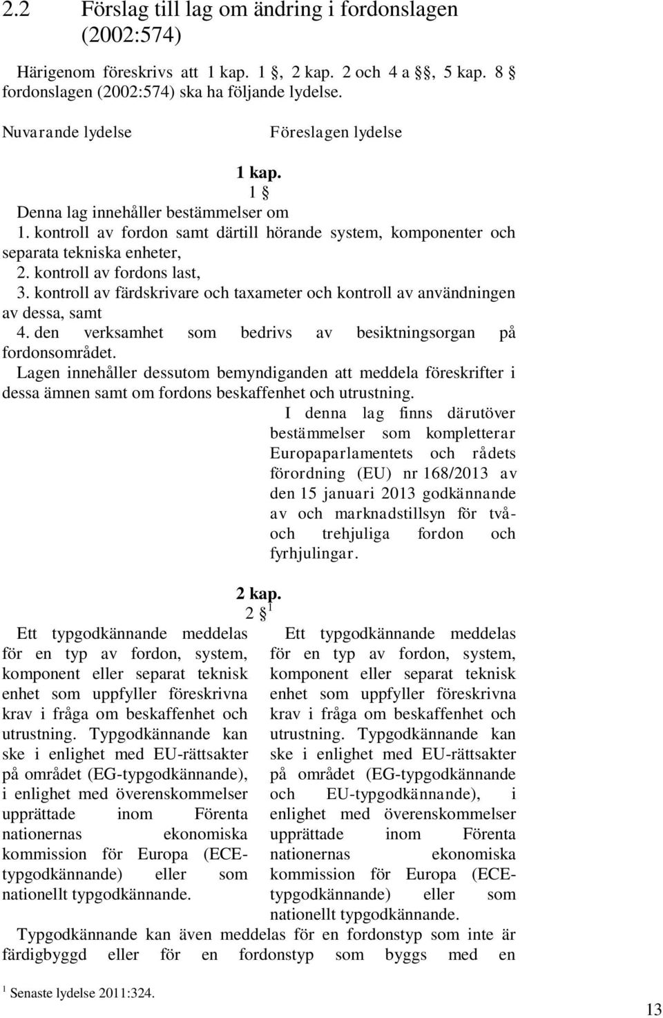 kontroll av fordons last, 3. kontroll av färdskrivare och taxameter och kontroll av användningen av dessa, samt 4. den verksamhet som bedrivs av besiktningsorgan på fordonsområdet.