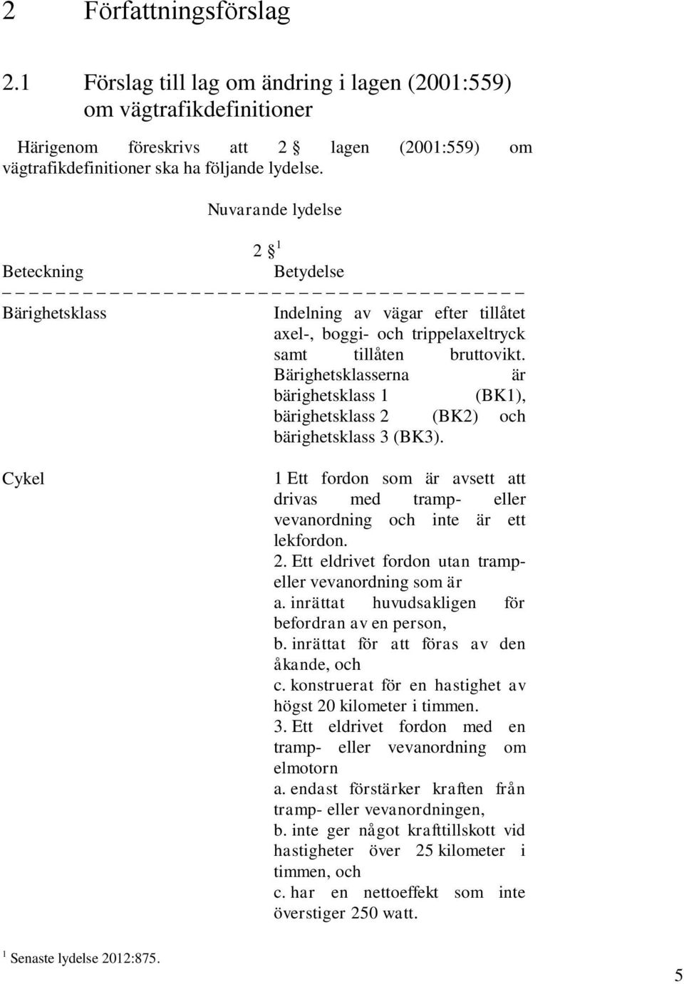 Bärighetsklasserna är bärighetsklass 1 (BK1), bärighetsklass 2 (BK2) och bärighetsklass 3 (BK3). Cykel 1 Ett fordon som är avsett att drivas med tramp- eller vevanordning och inte är ett lekfordon. 2. Ett eldrivet fordon utan trampeller vevanordning som är a.