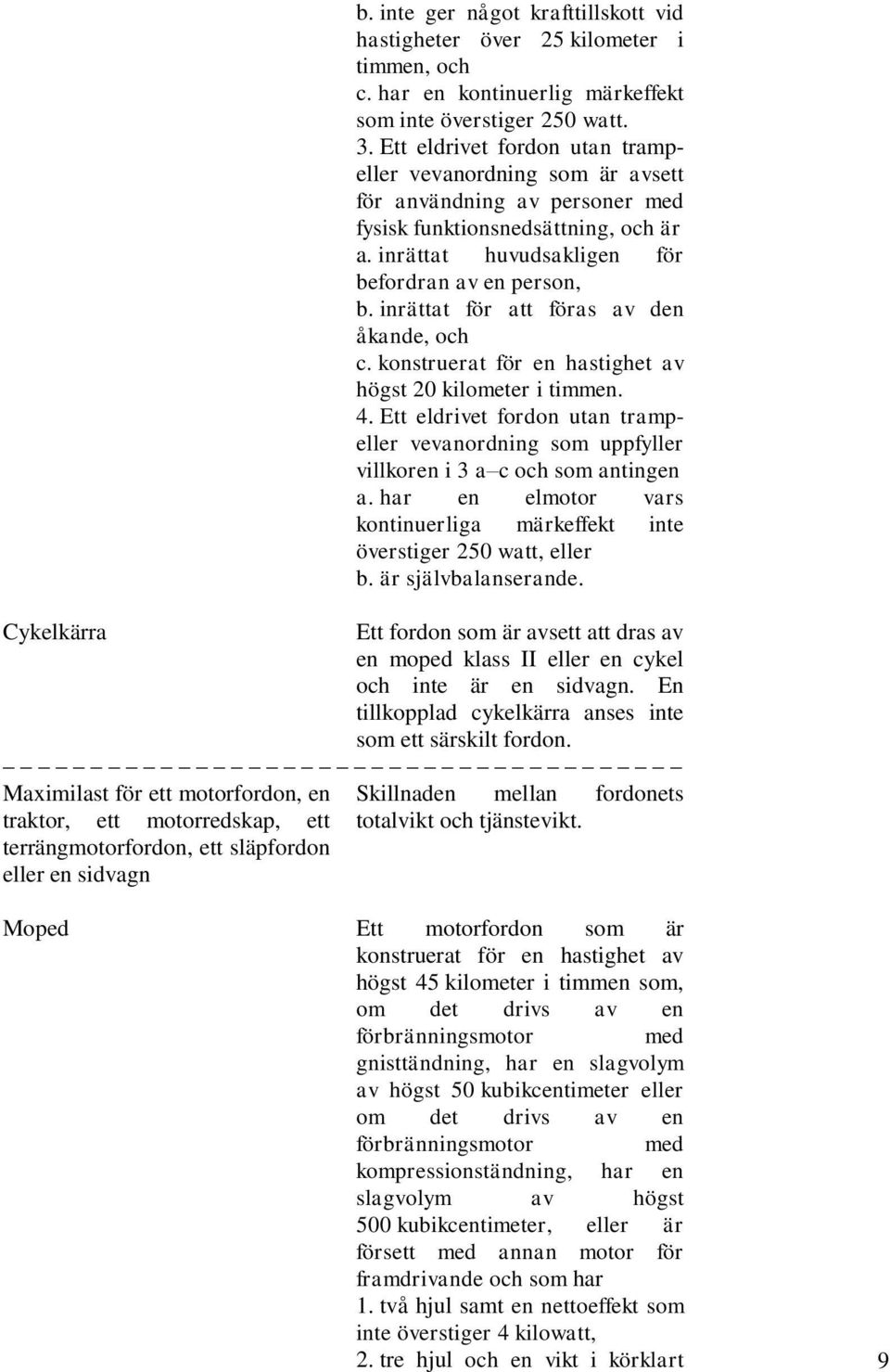 inrättat för att föras av den åkande, och c. konstruerat för en hastighet av högst 20 kilometer i timmen. 4.