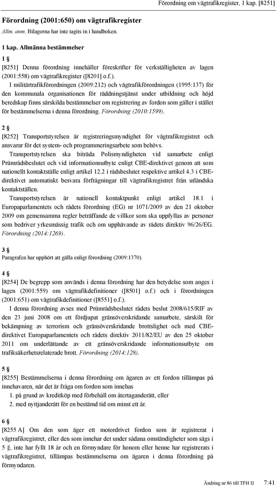 om registrering av fordon som gäller i stället för bestämmelserna i denna förordning. Förordning (2010:1599).