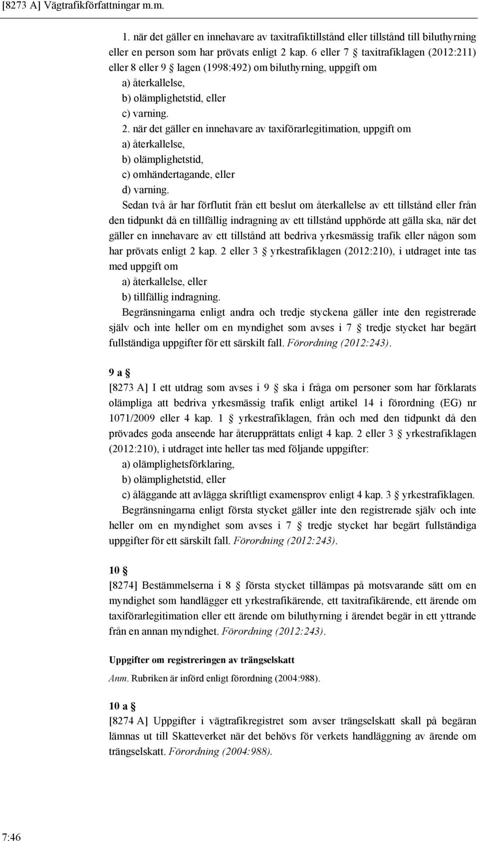 när det gäller en innehavare av taxiförarlegitimation, uppgift om a) återkallelse, b) olämplighetstid, c) omhändertagande, eller d) varning.