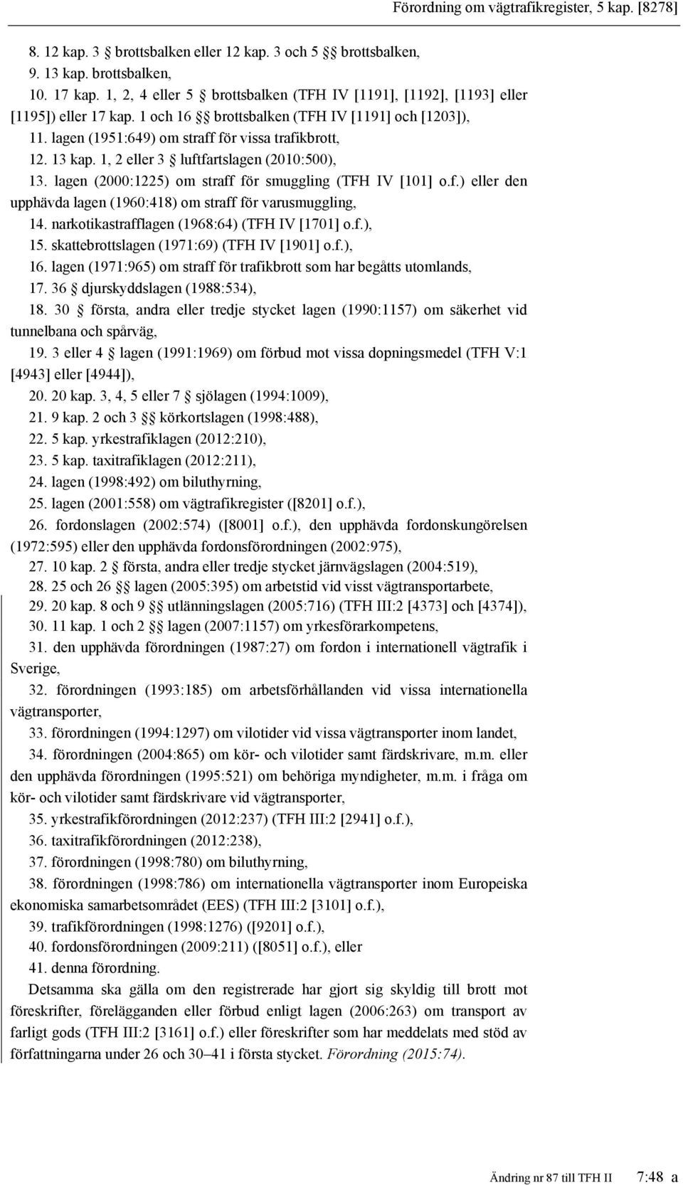 13 kap. 1, 2 eller 3 luftfartslagen (2010:500), 13. lagen (2000:1225) om straff för smuggling (TFH IV [101] o.f.) eller den upphävda lagen (1960:418) om straff för varusmuggling, 14.