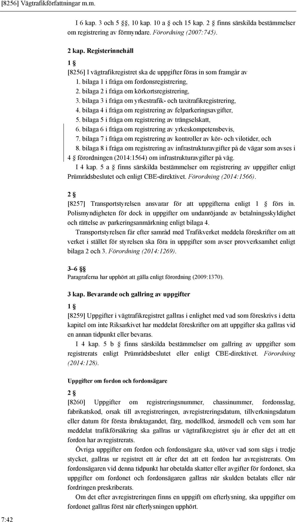 bilaga 3 i fråga om yrkestrafik- och taxitrafikregistrering, 4. bilaga 4 i fråga om registrering av felparkeringsavgifter, 5. bilaga 5 i fråga om registrering av trängselskatt, 6.