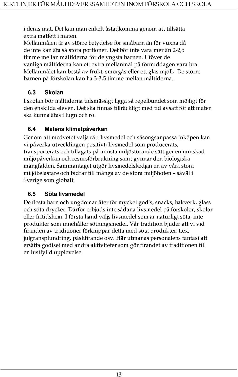 Mellanmålet kan bestå av frukt, smörgås eller ett glas mjölk. De större barnen på förskolan kan ha 3-3,5 timme mellan måltiderna. 6.